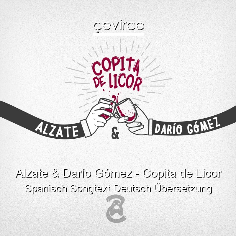 Alzate & Darío Gómez – Copita de Licor Spanisch Songtext Deutsch Übersetzung