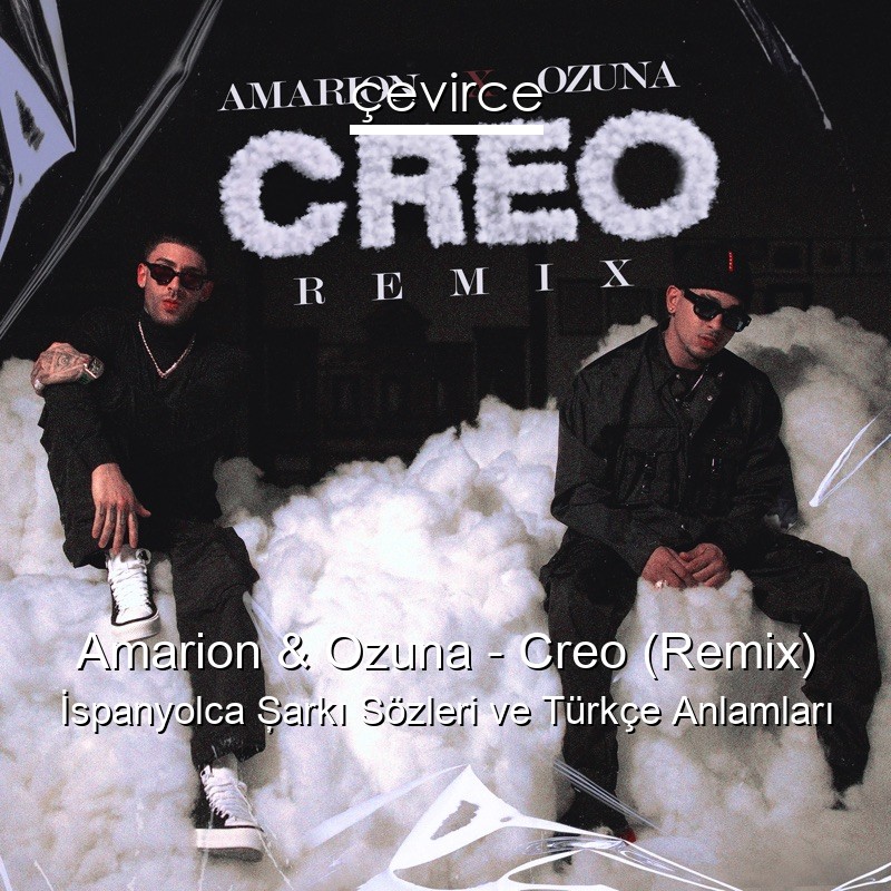Amarion & Ozuna – Creo (Remix) İspanyolca Şarkı Sözleri Türkçe Anlamları