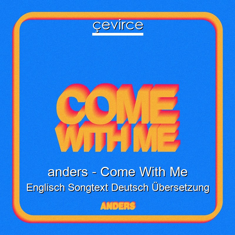 anders – Come With Me Englisch Songtext Deutsch Übersetzung