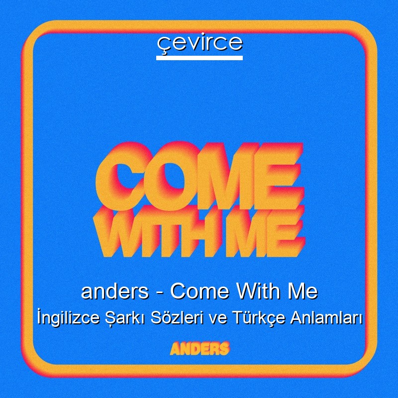 anders – Come With Me İngilizce Şarkı Sözleri Türkçe Anlamları