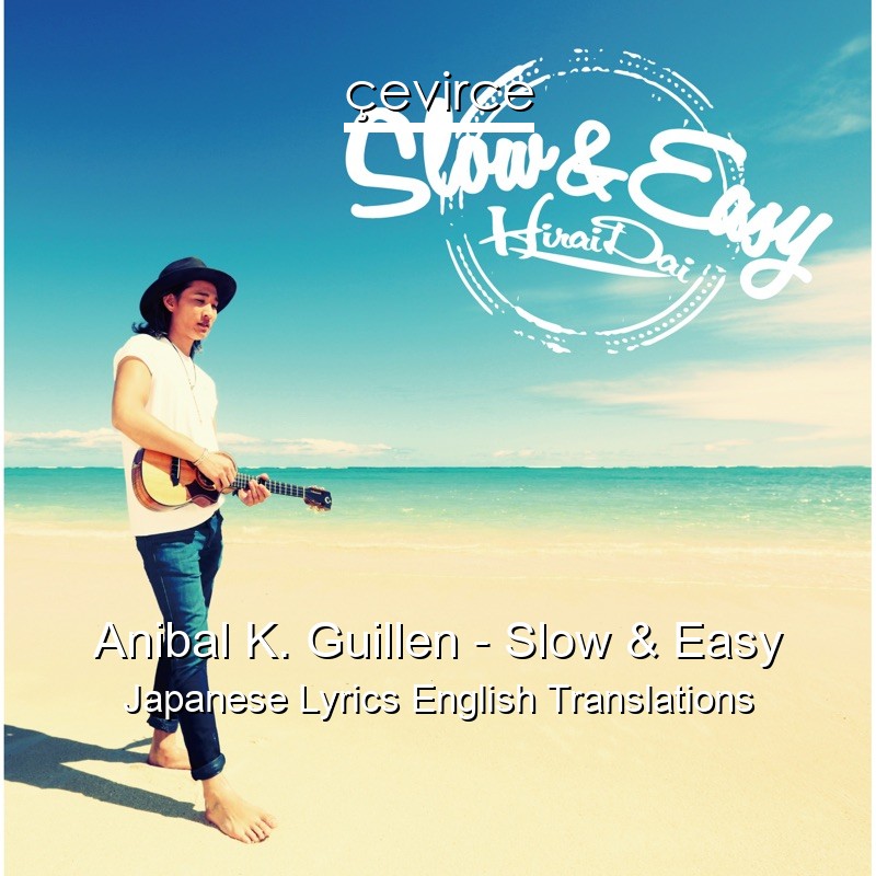 Anibal K. Guillen – Slow & Easy Japanese Lyrics English Translations