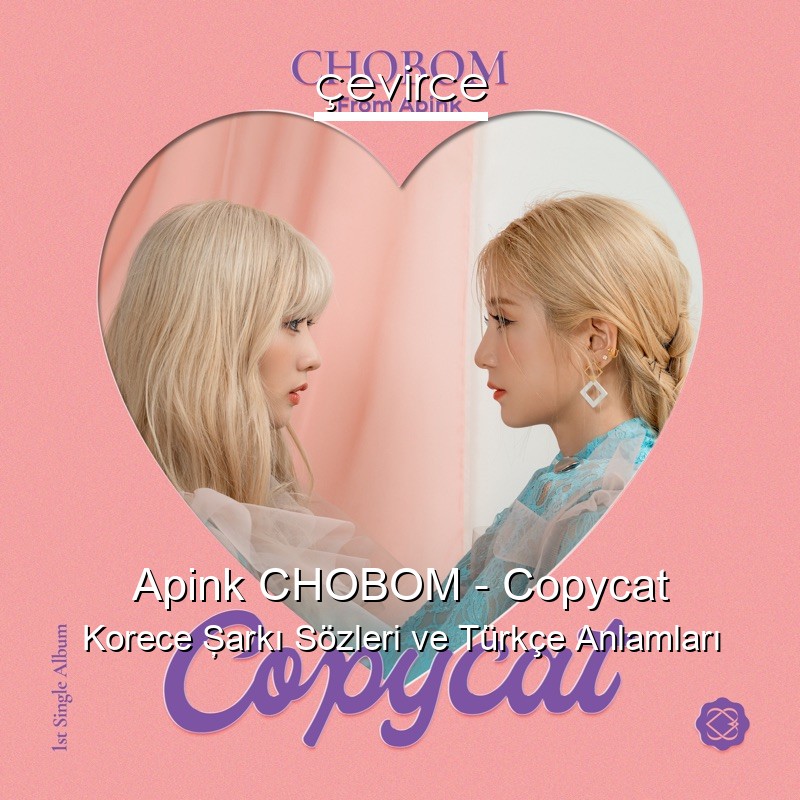 Apink CHOBOM – Copycat Korece Şarkı Sözleri Türkçe Anlamları