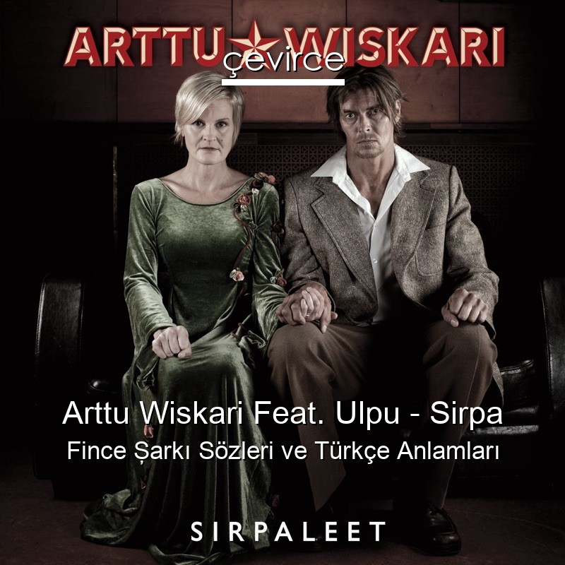 Arttu Wiskari Feat. Ulpu – Sirpa Fince Şarkı Sözleri Türkçe Anlamları