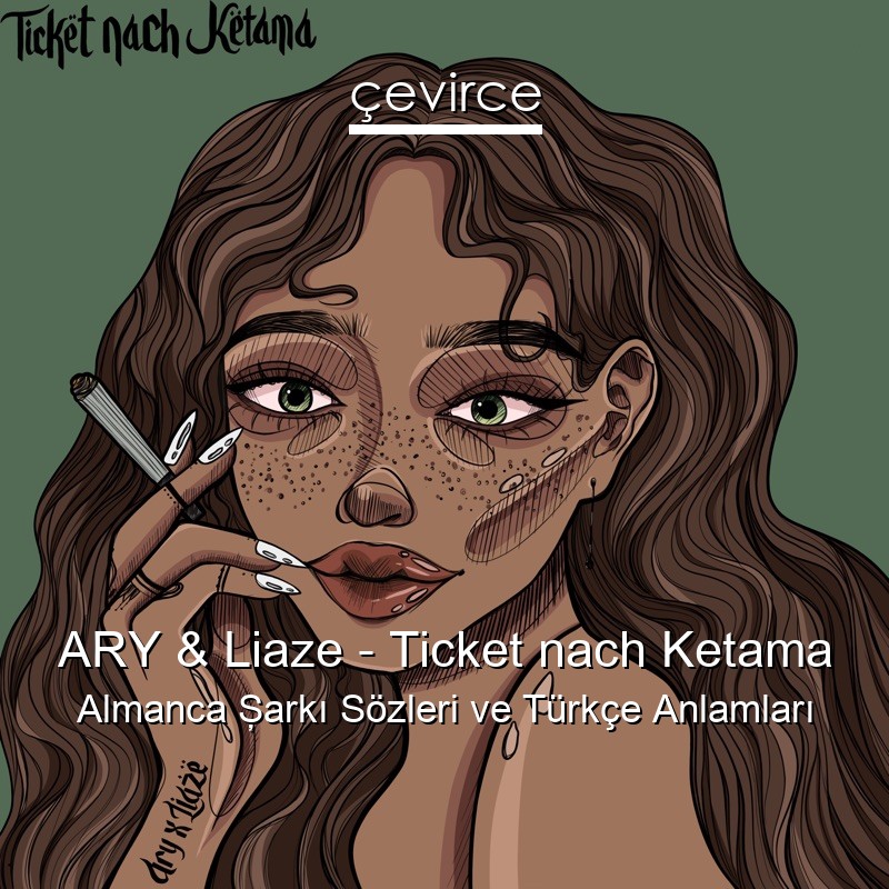 ARY & Liaze – Ticket nach Ketama Almanca Şarkı Sözleri Türkçe Anlamları