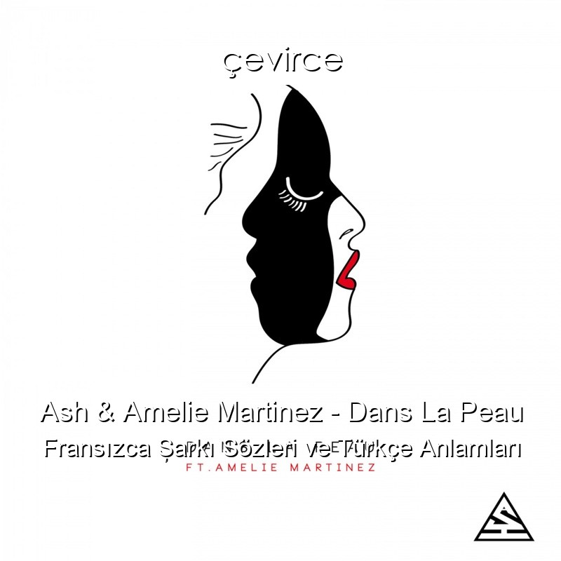 Ash & Amelie Martinez – Dans La Peau Fransızca Şarkı Sözleri Türkçe Anlamları