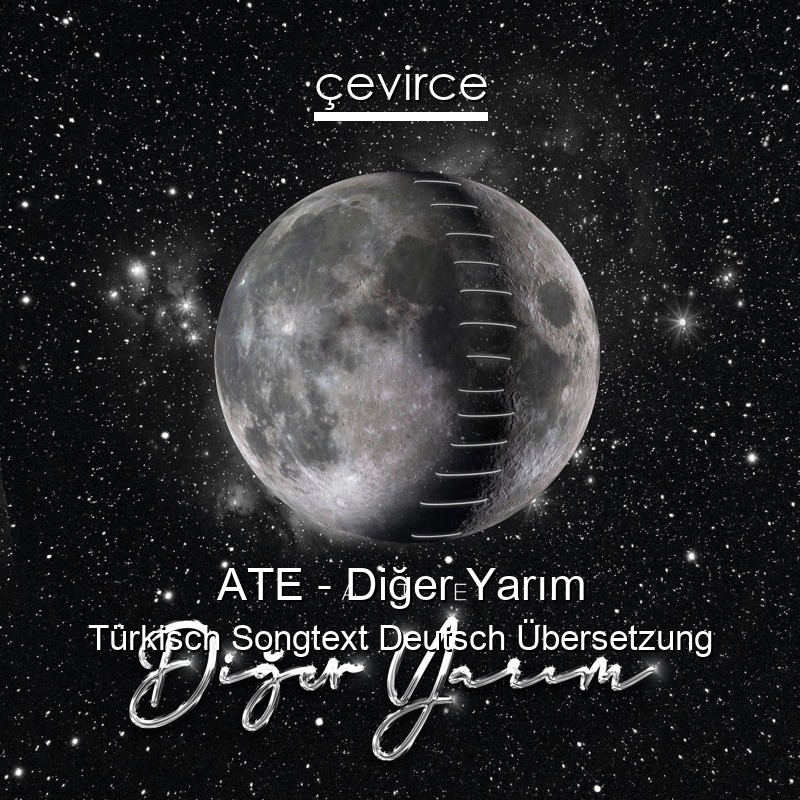 ATE – Diğer Yarım Türkisch Songtext Deutsch Übersetzung