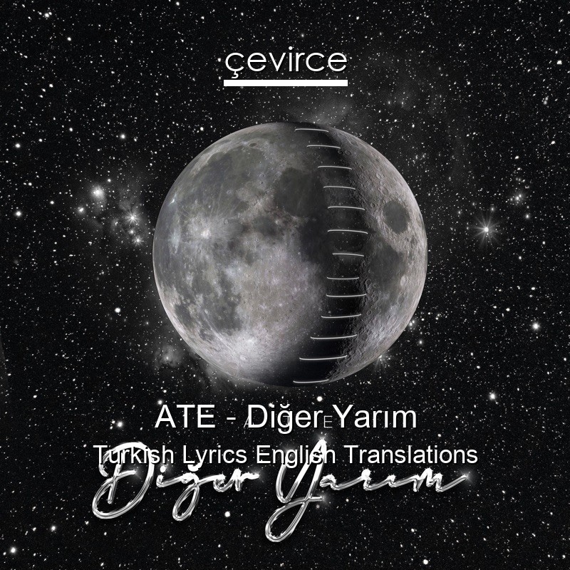 ATE – Diğer Yarım Turkish Lyrics English Translations