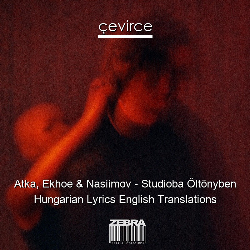 Atka, Ekhoe & Nasiimov – Studioba Öltönyben Hungarian Lyrics English Translations