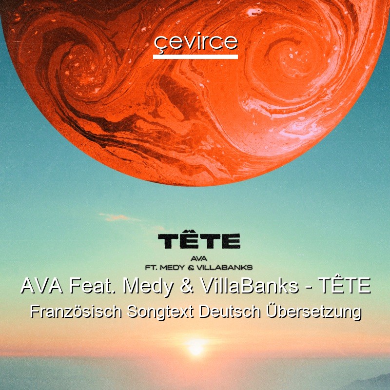 AVA Feat. Medy & VillaBanks – TÊTE Französisch Songtext Deutsch Übersetzung