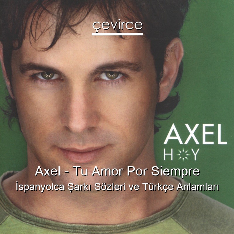 Axel – Tu Amor Por Siempre İspanyolca Şarkı Sözleri Türkçe Anlamları
