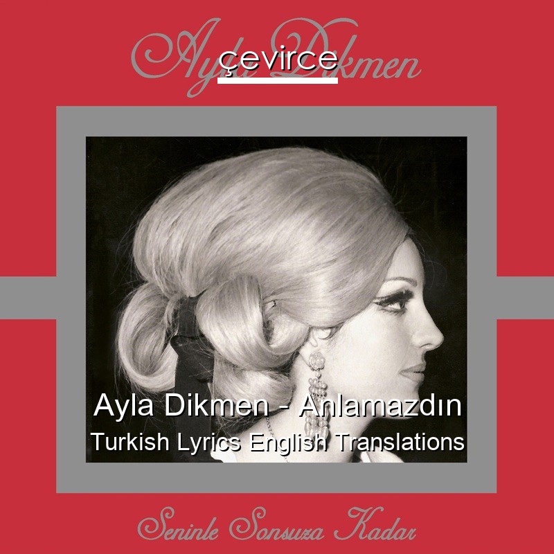 Ayla Dikmen – Anlamazdın Turkish Lyrics English Translations