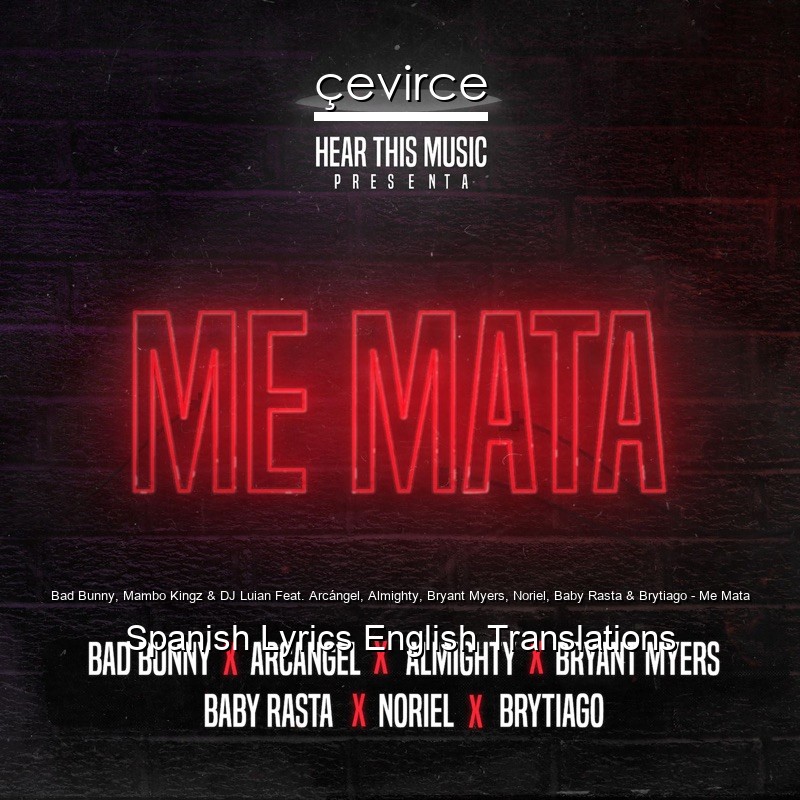 Bad Bunny, Mambo Kingz & DJ Luian Feat. Arcángel, Almighty, Bryant Myers, Noriel, Baby Rasta & Brytiago – Me Mata Spanish Lyrics English Translations