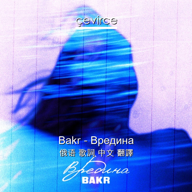 Bakr – Вредина 俄语 歌詞 中文 翻譯