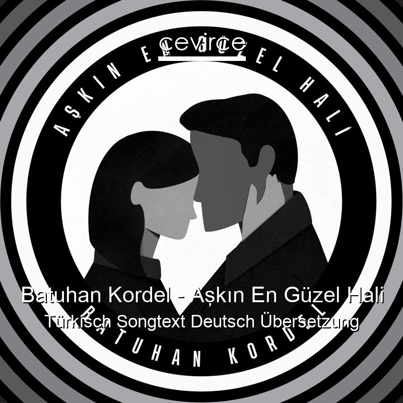Batuhan Kordel – Aşkın En Güzel Hali Türkisch Songtext Deutsch Übersetzung