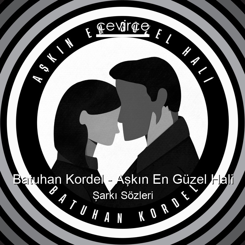 Batuhan Kordel – Aşkın En Güzel Hali Şarkı Sözleri