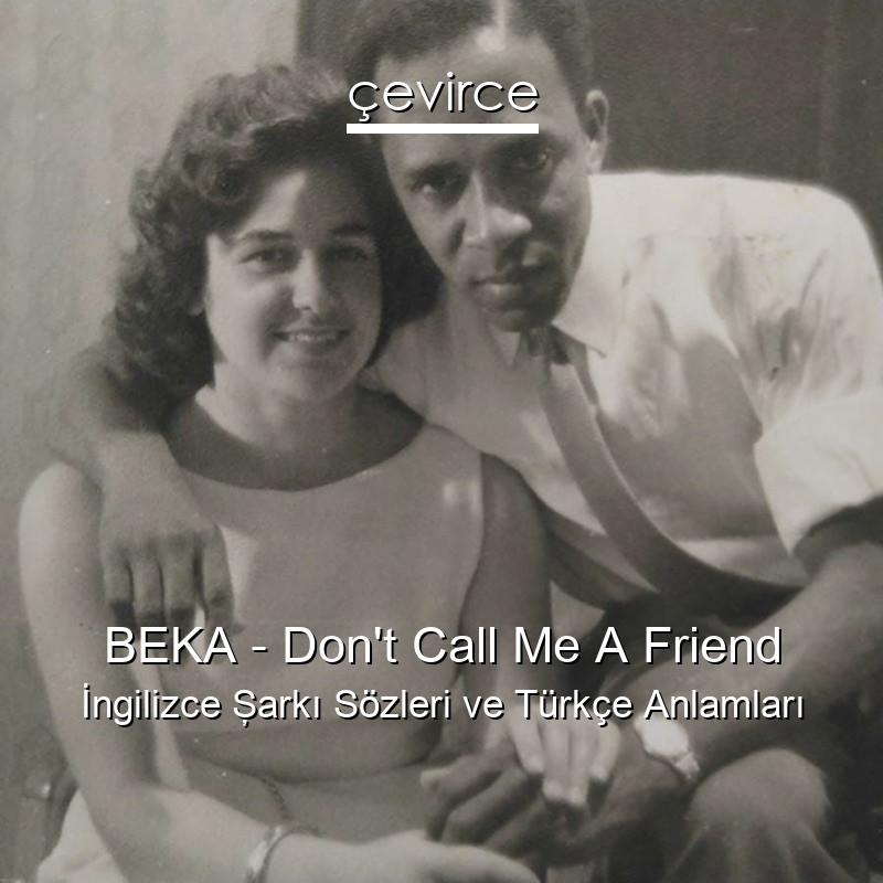 BEKA – Don’t Call Me A Friend İngilizce Şarkı Sözleri Türkçe Anlamları