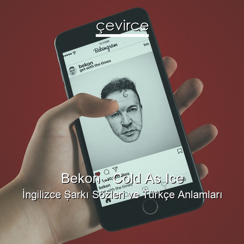 Bekon – Cold As Ice İngilizce Şarkı Sözleri Türkçe Anlamları