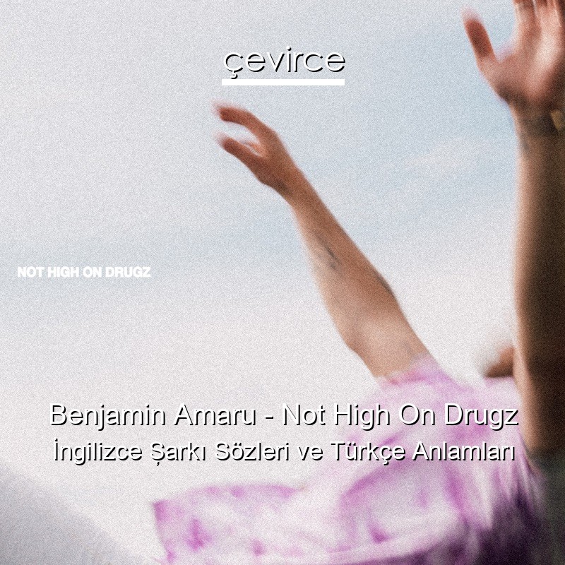 Benjamin Amaru – Not High On Drugz İngilizce Şarkı Sözleri Türkçe Anlamları