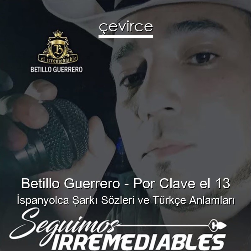 Betillo Guerrero – Por Clave el 13 İspanyolca Şarkı Sözleri Türkçe Anlamları