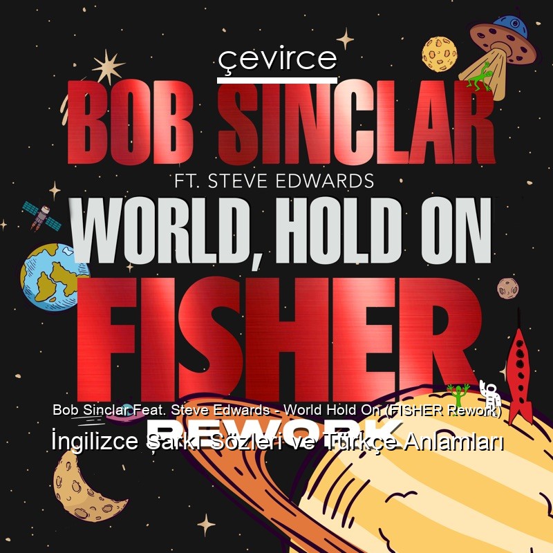 Bob Sinclar Feat. Steve Edwards – World Hold On (FISHER Rework) İngilizce Şarkı Sözleri Türkçe Anlamları