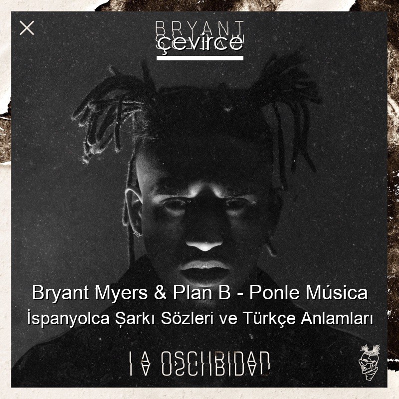 Bryant Myers & Plan B – Ponle Música İspanyolca Şarkı Sözleri Türkçe Anlamları