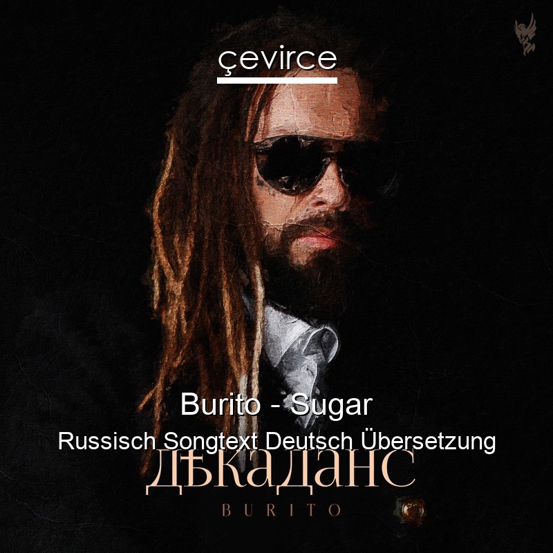 Burito – Sugar Russisch Songtext Deutsch Übersetzung