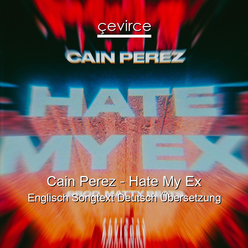 Cain Perez – Hate My Ex Englisch Songtext Deutsch Übersetzung