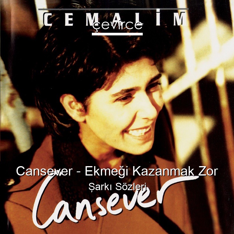 Cansever – Ekmeği Kazanmak Zor Şarkı Sözleri