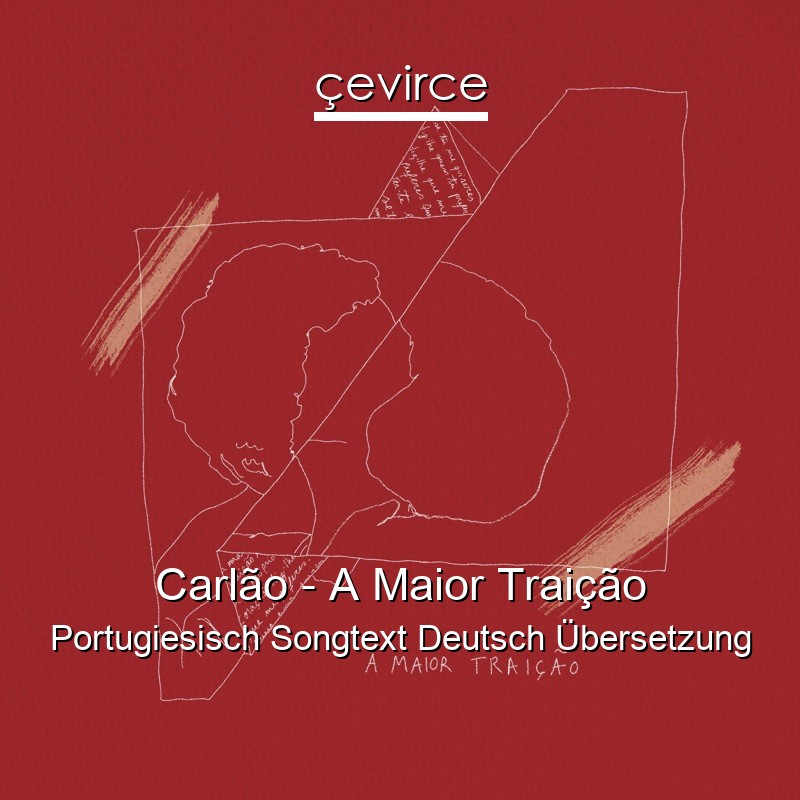 Carlão – A Maior Traição Portugiesisch Songtext Deutsch Übersetzung
