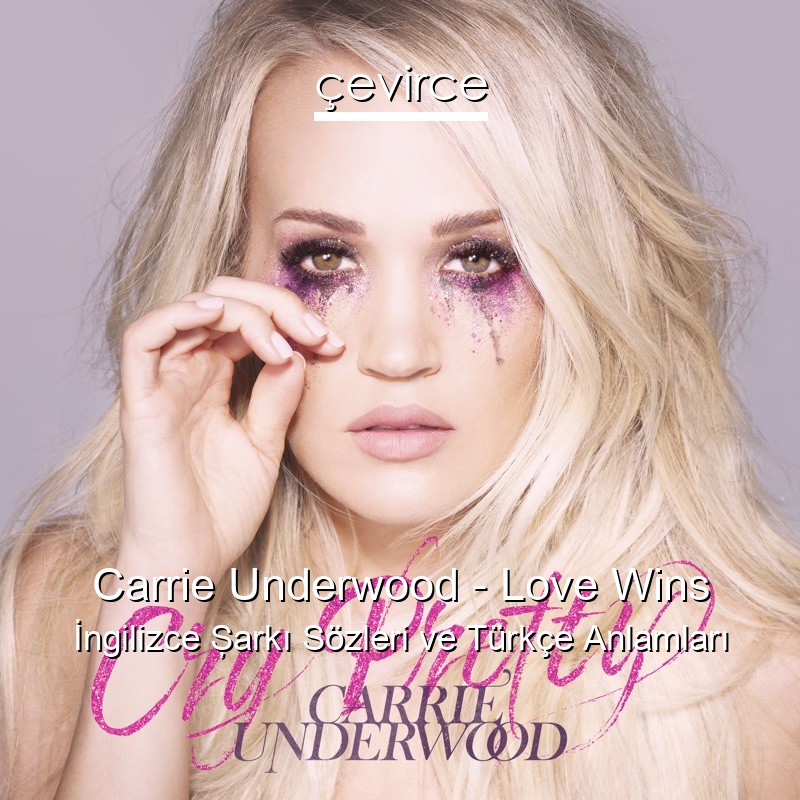 Carrie Underwood – Love Wins İngilizce Şarkı Sözleri Türkçe Anlamları