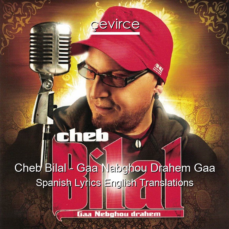 Cheb Bilal – Gaa Nabghou Drahem Gaa Spanish Lyrics English Translations