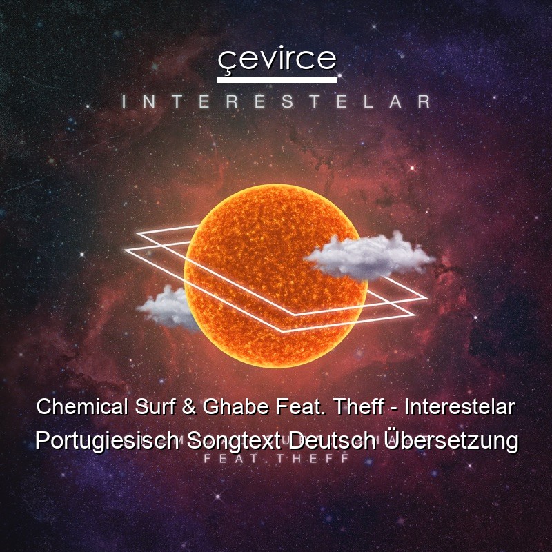Chemical Surf & Ghabe Feat. Theff – Interestelar Portugiesisch Songtext Deutsch Übersetzung