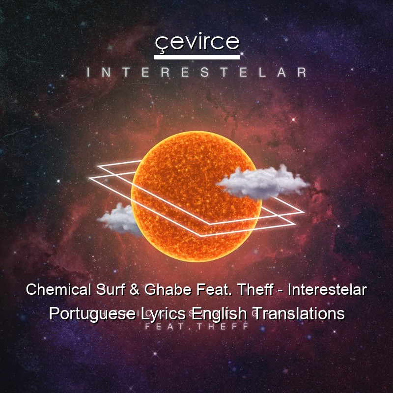Chemical Surf & Ghabe Feat. Theff – Interestelar Portuguese Lyrics English Translations