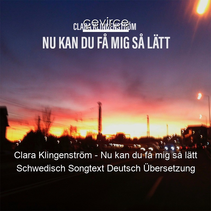 Clara Klingenström – Nu kan du få mig så lätt Schwedisch Songtext Deutsch Übersetzung