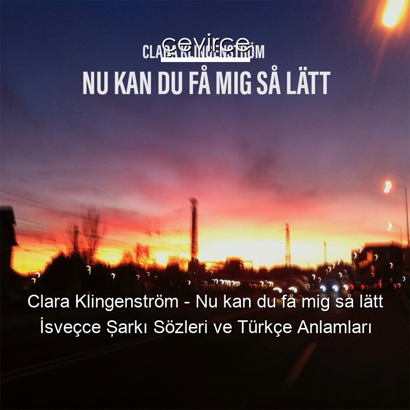 Clara Klingenström – Nu kan du få mig så lätt İsveçce Şarkı Sözleri Türkçe Anlamları