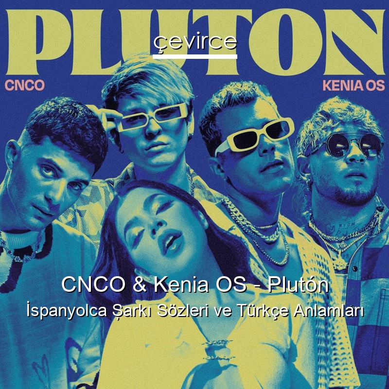 CNCO & Kenia OS – Plutón İspanyolca Şarkı Sözleri Türkçe Anlamları