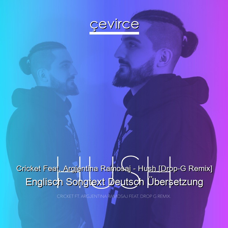 Cricket Feat. Argjentina Ramosaj – Hush [Drop-G Remix] Englisch Songtext Deutsch Übersetzung