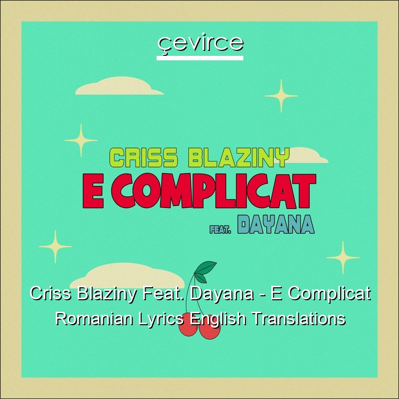Criss Blaziny Feat. Dayana – E Complicat Romanian Lyrics English Translations
