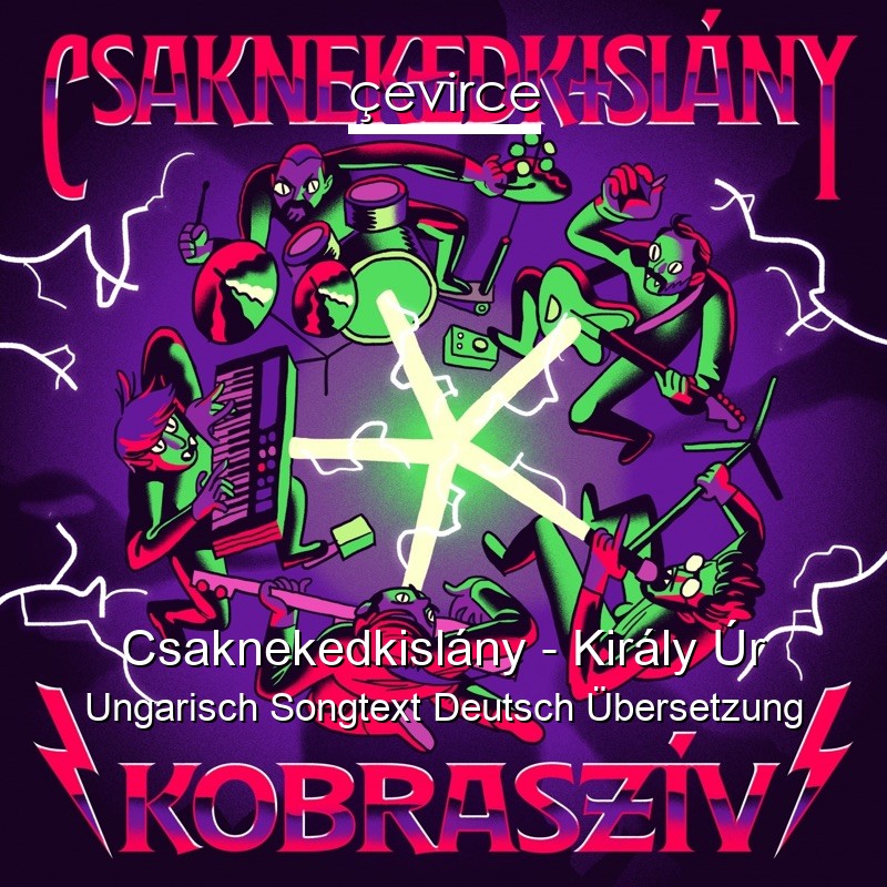 Csaknekedkislány – Király Úr Ungarisch Songtext Deutsch Übersetzung