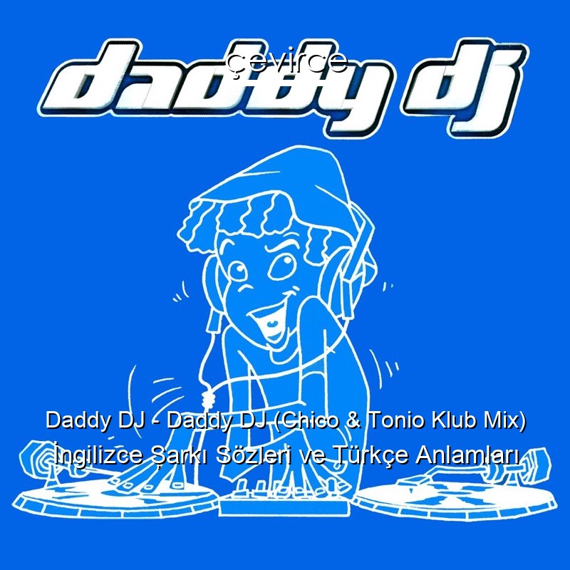 Daddy DJ – Daddy DJ (Chico & Tonio Klub Mix) İngilizce Şarkı Sözleri Türkçe Anlamları