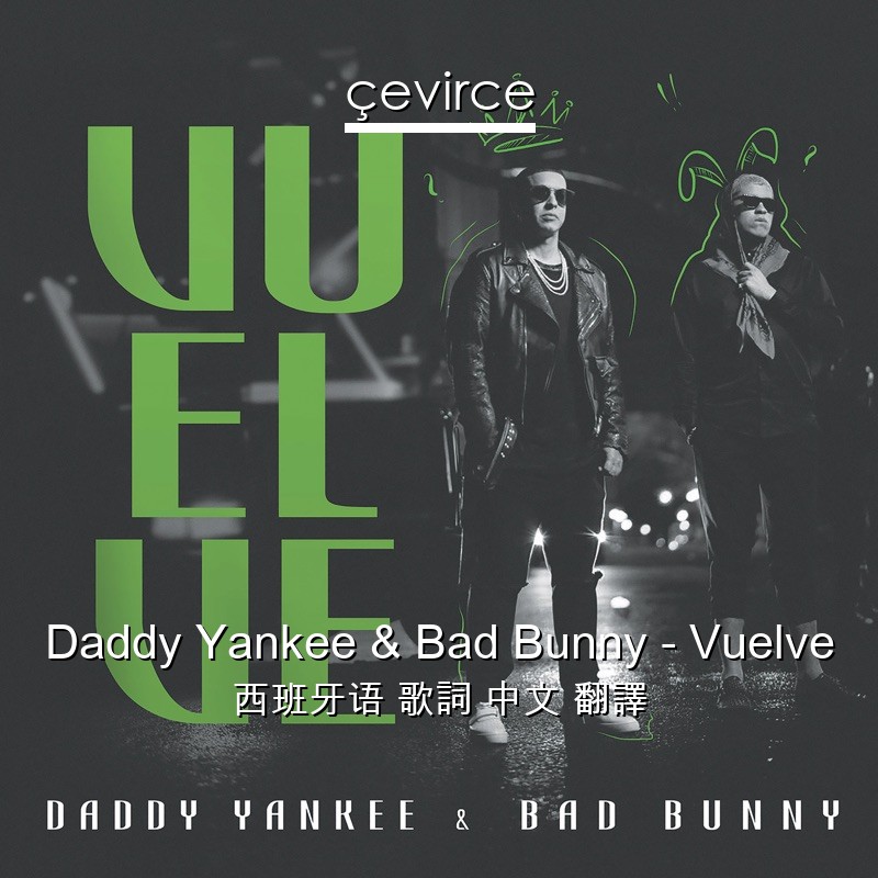 Daddy Yankee & Bad Bunny – Vuelve 西班牙语 歌詞 中文 翻譯