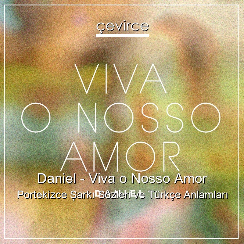 Daniel – Viva o Nosso Amor Portekizce Şarkı Sözleri Türkçe Anlamları