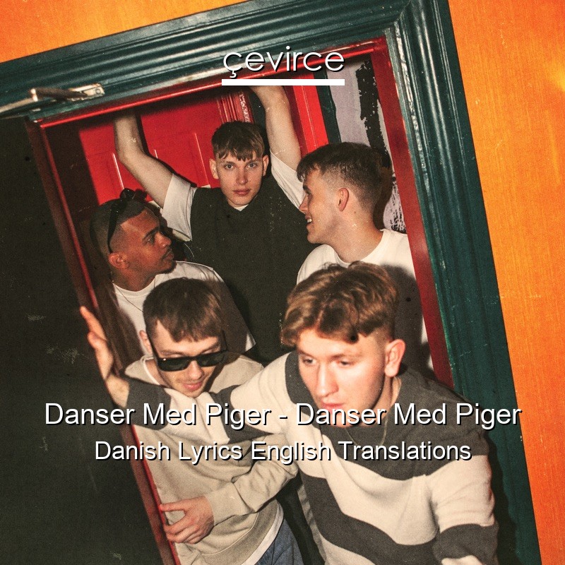 Danser Med Piger – Danser Med Piger Danish Lyrics English Translations