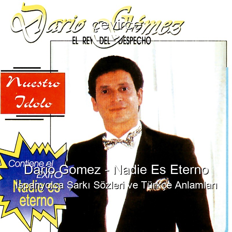 Dario Gomez – Nadie Es Eterno İspanyolca Şarkı Sözleri Türkçe Anlamları