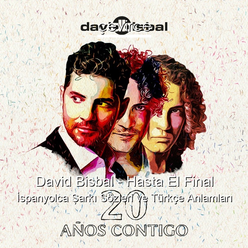 David Bisbal – Hasta El Final İspanyolca Şarkı Sözleri Türkçe Anlamları
