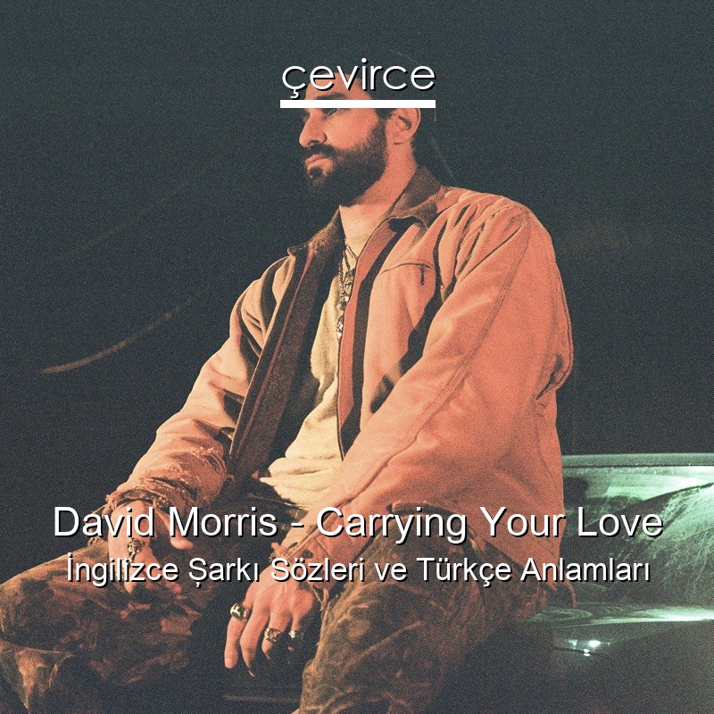 David Morris – Carrying Your Love İngilizce Şarkı Sözleri Türkçe Anlamları