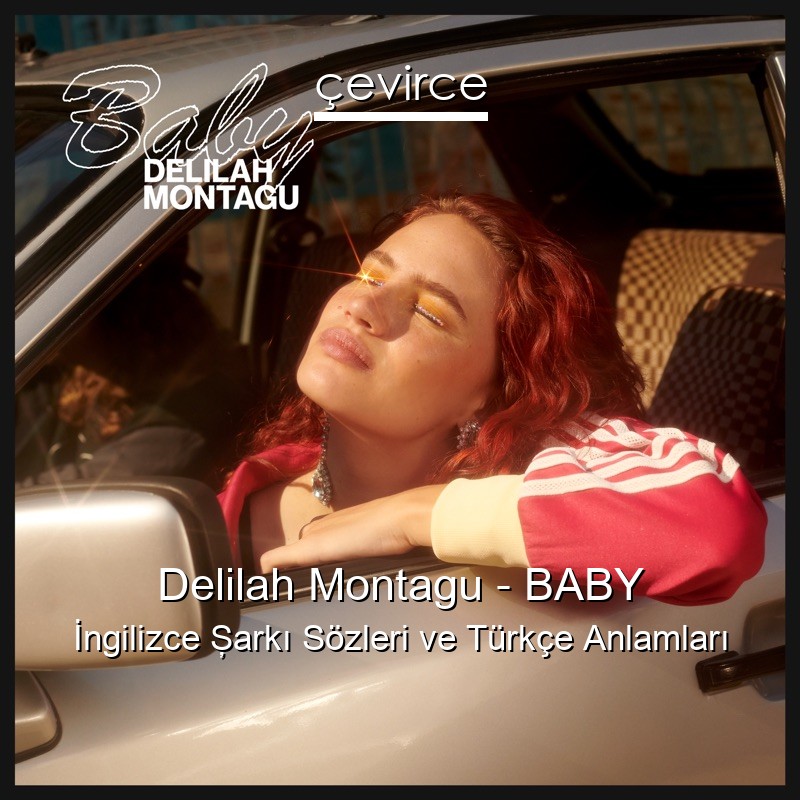 Delilah Montagu – BABY İngilizce Şarkı Sözleri Türkçe Anlamları