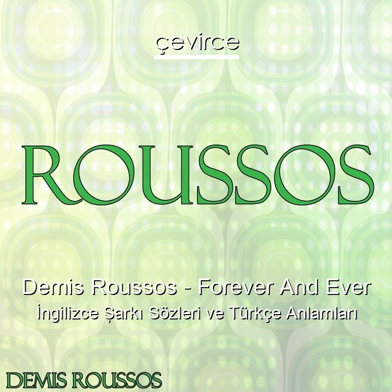 Demis Roussos – Forever And Ever İngilizce Şarkı Sözleri Türkçe Anlamları