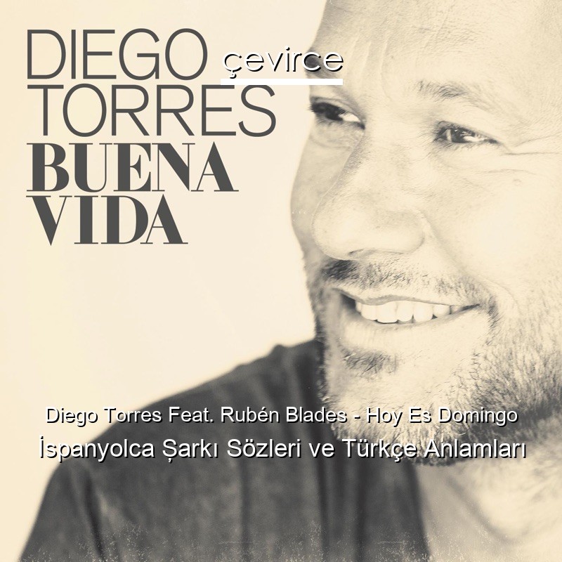 Diego Torres Feat. Rubén Blades – Hoy Es Domingo İspanyolca Şarkı Sözleri Türkçe Anlamları