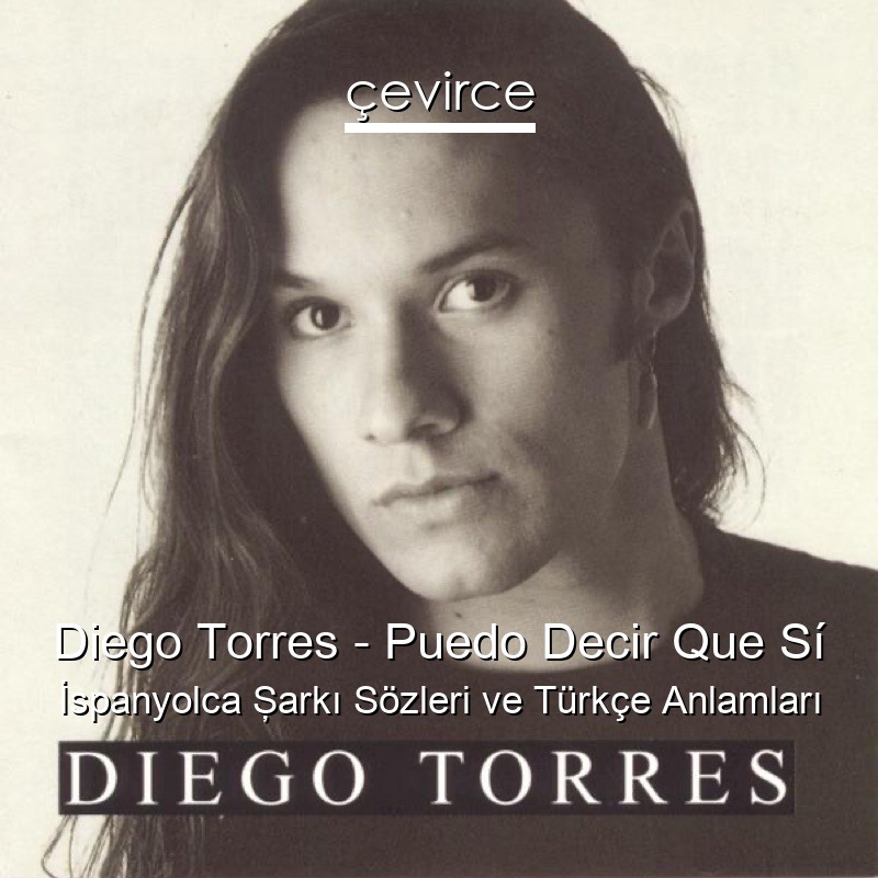 Diego Torres – Puedo Decir Que Sí İspanyolca Şarkı Sözleri Türkçe Anlamları